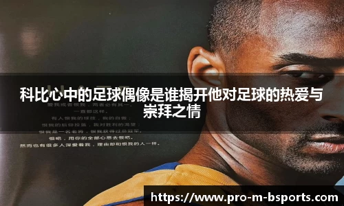 科比心中的足球偶像是谁揭开他对足球的热爱与崇拜之情